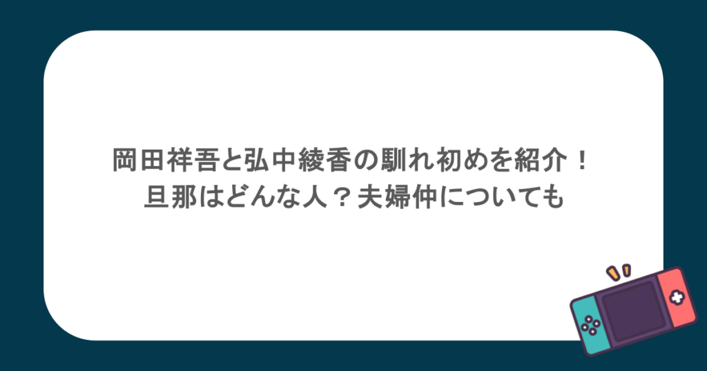 岡田祥吾と弘中綾香の馴れ初めを紹介！旦那はどんな人？夫婦仲についても