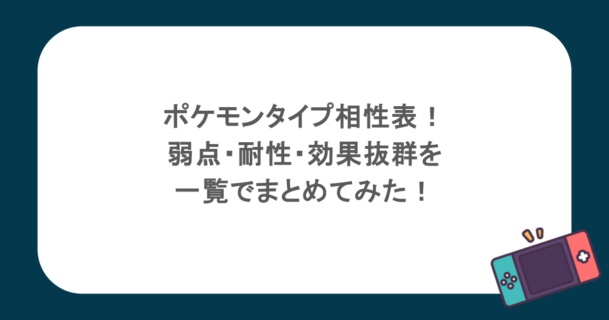 ポケモンタイプ相性表!弱点・耐性・効果抜群を一覧でまとめてみた!
