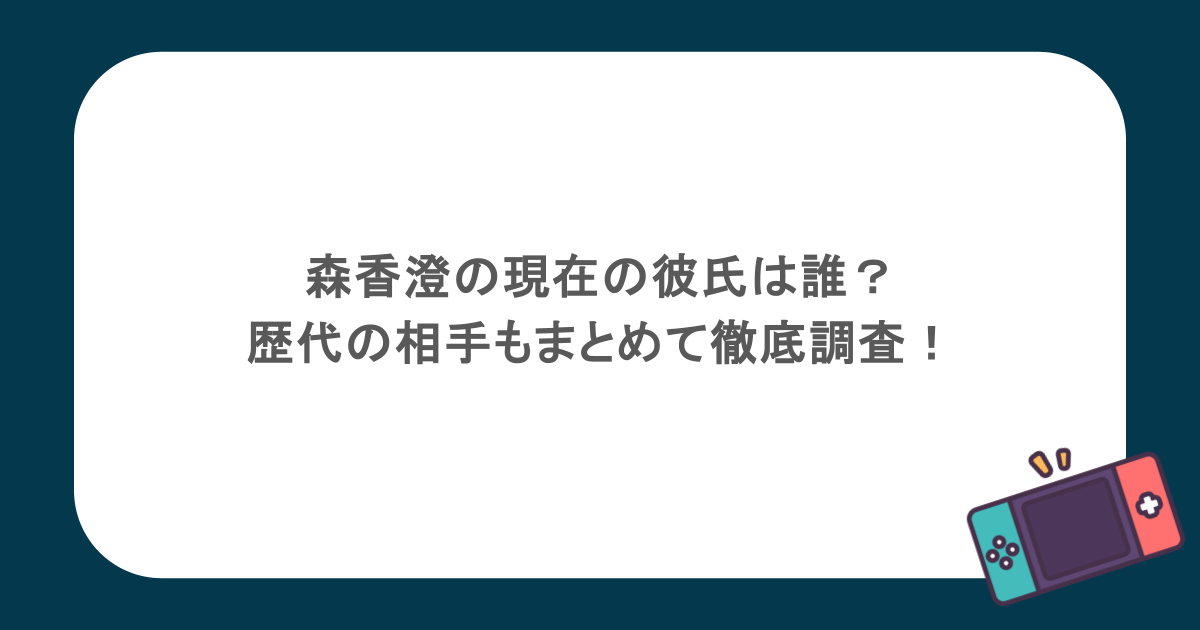 森香澄の現在の彼氏は誰?歴代の相手もまとめて徹底調査!