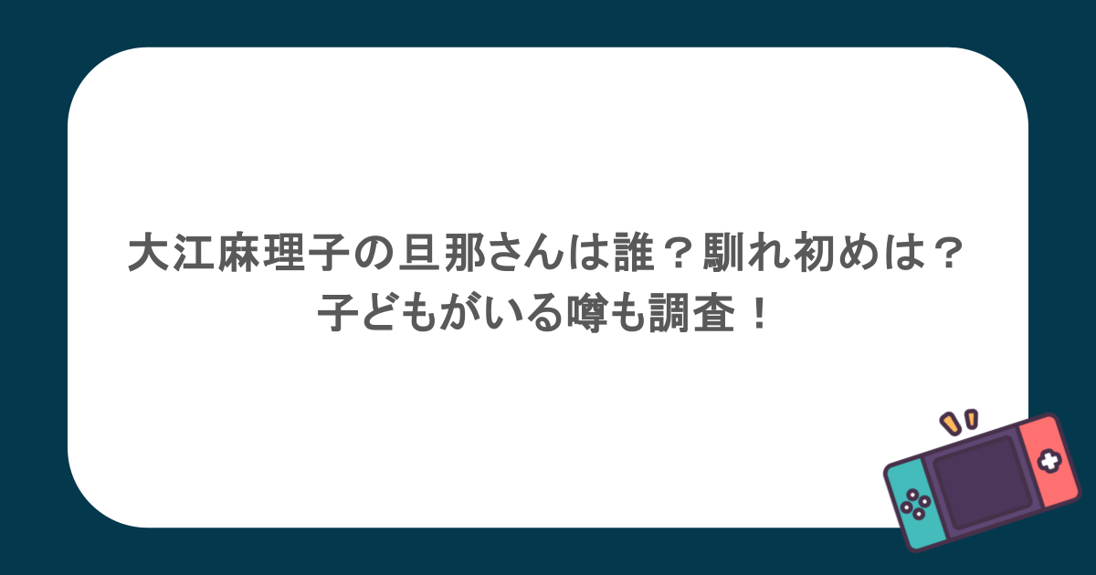 大江麻理子の旦那さんは誰?馴れ初めは?子どもがいる噂も調査!