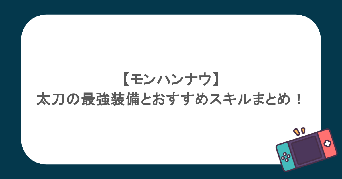 【モンハンナウ】太刀の最強装備とおすすめスキルまとめ!