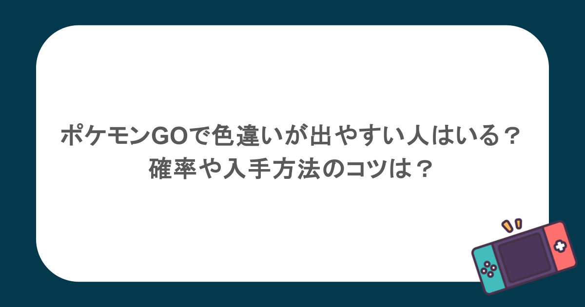 ポケモンGOで色違いが出やすい人はいる？確率や入手方法のコツは？
