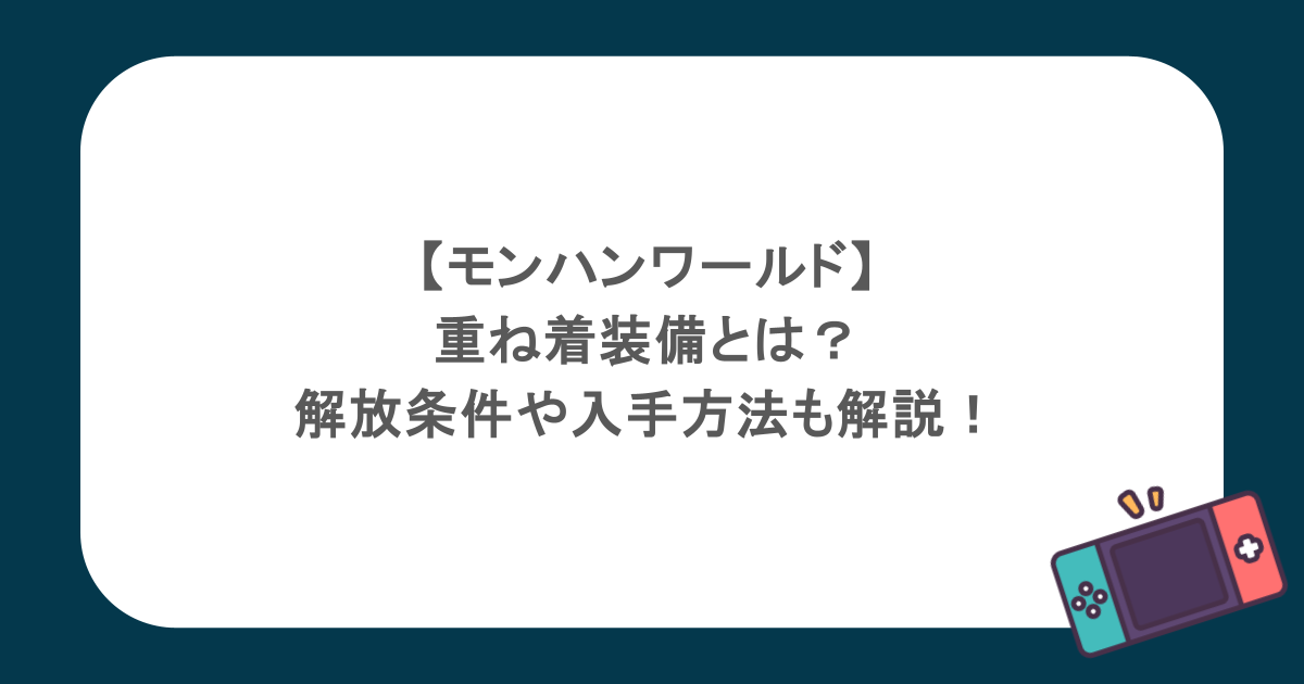 【モンハンワールド】重ね着装備とは？解放条件や入手方法も解説！